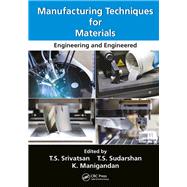 Manufacturing Techniques for Materials: Engineering and Engineered by Srivatsan; T.S., 9781138099265