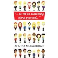 So Tell Us Something About Yourself by Muralidhar, Aparna, 9781482839265