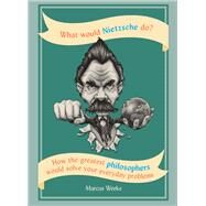 What Would Nietzsche Do? by Marcus Weeks, 9781844039265