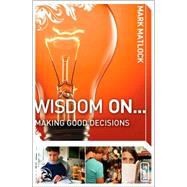 Wisdom on ... Making Good Decisions by Mark Matlock, 9780310279266
