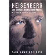 Heisenberg and the Nazi Atomic Bomb Project, 1939-1945 by Rose, Paul Lawrence, 9780520229266