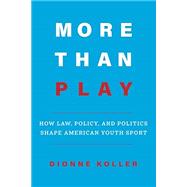 More Than Play: How Law, Policy, and Politics Shape American Youth Sport by Dionne Koller, 9780520399266