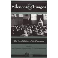 Silences and Images : The Social History of the Classroom by Grosvenor, Ian; Lawn, Martin; Rousmaniere, Kate, 9780820439266