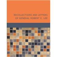 Recollections and Letters of General Robert E. Lee by Lee, Robert Edward General, 9781434619266