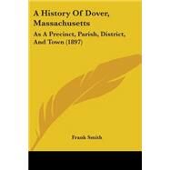 History of Dover, Massachusetts : As A Precinct, Parish, District, and Town (1897) by Smith, Frank, 9781437139266