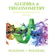Algebra and Trigonometry Enhanced with Graphing Utilities by Sullivan, Michael, 9780134119267