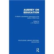 Aubrey on Education: A Hitherto Unpublished Manuscript by the Author of Brief Lives by Stephens; J E., 9780415689267