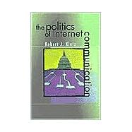 The Politics of Internet Communication by Klotz, Robert J., 9780742529267