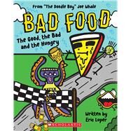 The Good, the Bad and the Hungry: From The Doodle Boy Joe Whale (Bad Food #2) by Whale, Joe; Luper, Eric, 9781338749267