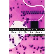 Practical Journalism : How to Write News by Helen Sissons, 9780761949268