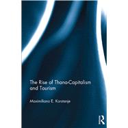The Rise of Thana-Capitalism and Tourism by Korstanje; Maximiliano E., 9781138209268