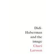 Didi-huberman and the Image by Larsson, Chari, 9781526149268