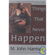 Things That Never Happen by Harrison, M. John, 9781892389268