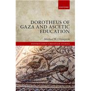 Dorotheus of Gaza and Ascetic Education by Champion, Michael W., 9780198869269