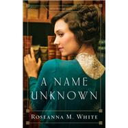 A Name Unknown by White, Roseanna M., 9780764219269