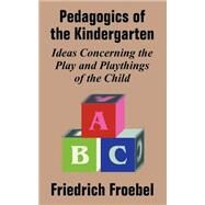 Friedrich Froebel's Pedagogics of the Kindergarten: Or, His Ideas Concerning the Play and Playthings of the Child by Froebel, Friedrich; Jarvis, Josephine, 9781410209269