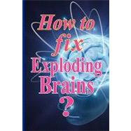 How to Fix Exploding Brains? by Arora, Ram S., 9781448619269