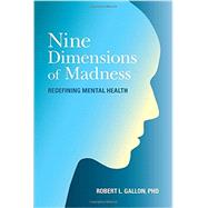 Nine Dimensions of Madness Redefining Mental Health by GALLON, ROBERT L., 9781583949269