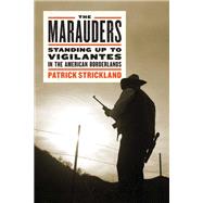 The Marauders Standing Up to Vigilantes in the American Borderlands by Strickland, Patrick, 9781612199269