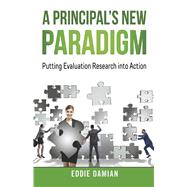 A Principals New Paradigm Putting Evaluation Research into Action by Damian, Ed.D., Eddie, 9781667889269