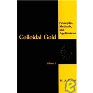 Colloidal Gold Vol. 1 : Principles, Methods, and Applications by Hayat, M. A., 9780123339270