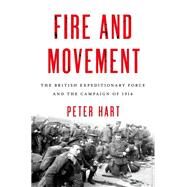 Fire and Movement The British Expeditionary Force and the Campaign of 1914 by Hart, Peter, 9780199989270