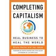 Completing Capitalism Heal Business to Heal the World by Roche, Bruno; Jakub, Jay; Mayer, Colin; Radvan, Martin, 9781626569270