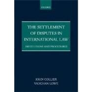 The Settlement of Disputes in International Law Institutions and Procedures by Collier, John; Lowe, Vaughan, 9780198299271