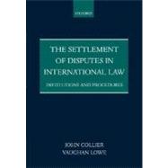 The Settlement of Disputes in International Law Institutions and Procedures by Collier, John; Lowe, Vaughan, 9780198299271