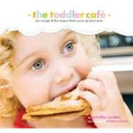 Toddler Caf Fast, Recipes, and Fun Ways to Feed Even the Pickiest Eater by Carden, Jennifer; Carden, Matthew, 9780811859271