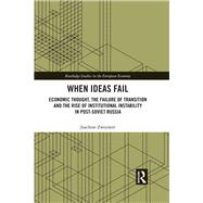 When Ideas Fail: Economic Thought, the Failure of Transition and the Rise of Institutional Instability in post-Soviet Russia by Zweynert; Joachim, 9781138559271