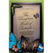 Dangerous World of Butterflies The Startling Subculture Of Criminals, Collectors, And Conservationists by Laufer, Peter, 9781599219271