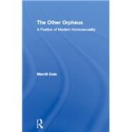 The Other Orpheus: A Poetics of Modern Homosexuality by Cole, Merrill, 9780203509272