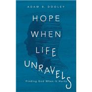 Hope When Life Unravels by Dooley, Adam B., 9780310359272