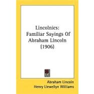 Lincolnics : Familiar Sayings of Abraham Lincoln (1906) by Lincoln, Abraham; Williams, Henry Llewellyn, 9780548819272