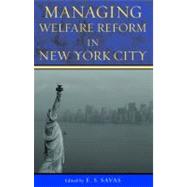 Managing Welfare Reform in New York City by Savas, E. S.; Barnow, Burt S.; Besharov, Douglas J.; Clark, James; Korenman, Sanders; Levine, Arthur L.; Main, Thomas J.; Nightingale, Demetra Smith; O'Neill, June; Satel, Sally; Savas, E S.; Sherwood, Kay E.; Turner, Jason A.; Trutko, John W., 9780742549272