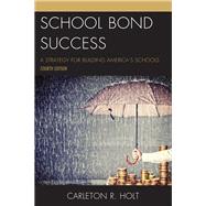 School Bond Success A Strategy for Building Americas Schools by Holt, Carleton R., 9781475839272