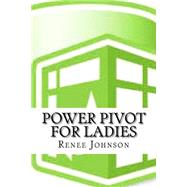 Power Pivot for Ladies by Johnson, Renee, 9781523349272