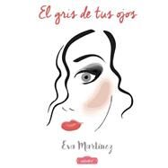El gris de tus ojos/ The gray of your eyes by Martinez, Eva; Martnez, Alba; Paytub, Marta Lopez, 9781519789273