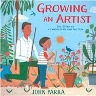 Growing an Artist The Story of a Landscaper and His Son by Parra, John; Parra, John, 9781534469273