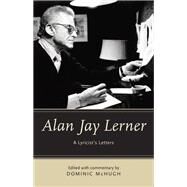 Alan Jay Lerner A Lyricist's Letters by McHugh, Dominic, 9780199949274
