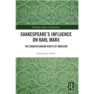 Shakespeares Influence on Karl Marx by Christian A. Smith, 9780367559274