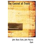 The Control of Trusts by Bates Clark, John Maurice Clark John, 9780554979274