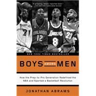 Boys Among Men How the Prep-to-Pro Generation Redefined the NBA and Sparked a Basketball Revolution by ABRAMS, JONATHAN, 9780804139274