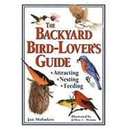 The Backyard Bird-Lover's Guide Attracting, Nesting, Feeding by Mahnken, Jan; Domm, Jeffrey C., 9780882669274