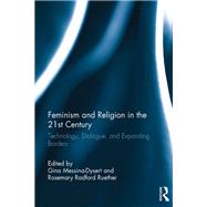 Feminism and Religion in the 21st Century: Technology, Dialogue, and Expanding Borders by Gina; Messina-Dysert, 9781138219274