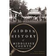 Hidden History of Middlesex County, Connecticut by Hubbard, Robert; Hubbard, Kathleen, 9781467139274
