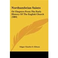 Northumbrian Saints : Or Chapters from the Early History of the English Church (1884) by Gibson, Edgar Charles S., 9781437049275