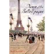 Dawn of the Belle Epoque The Paris of Monet, Zola, Bernhardt, Eiffel, Debussy, Clemenceau, and Their Friends by McAuliffe, Mary,, 9781442209275
