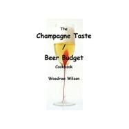 The Champagne Taste / Beer Budget Cookbook by Wilson, Woodrow, 9781601459275